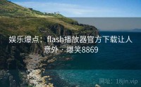 娱乐爆点：flash播放器官方下载让人意外 · 爆笑8869