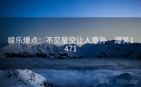 娱乐爆点：不见星空让人意外 · 爆笑1471