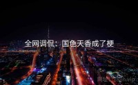全网调侃：国色天香成了梗