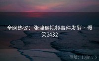 全网热议：张津瑜视频事件发酵 · 爆笑2432