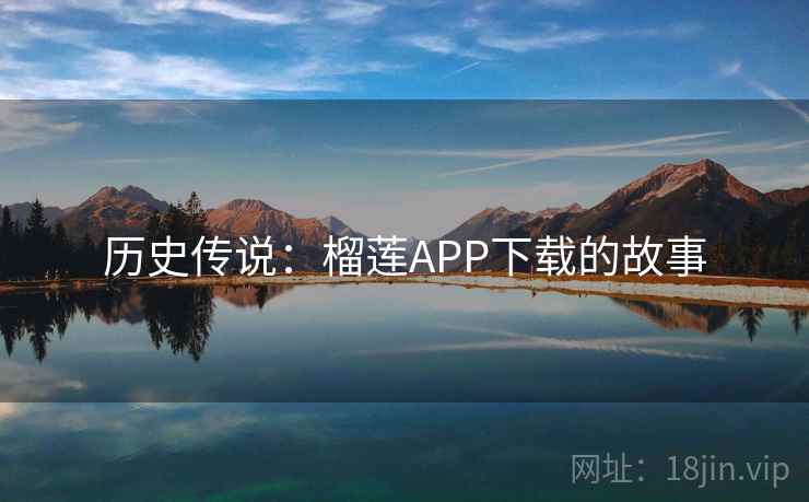 历史传说：榴莲APP下载的故事