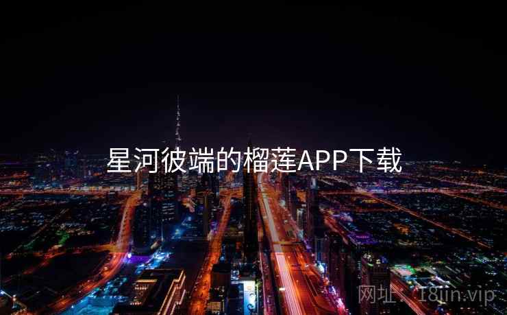 星河彼端的榴莲APP下载