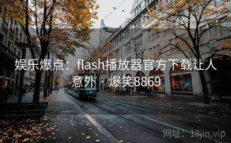 娱乐爆点：flash播放器官方下载让人意外 · 爆笑8869